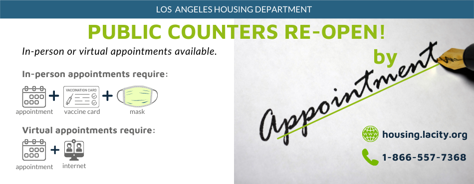 LAHD Public counters reopen. In-person or virtual appointments available. In-person appointments require an appointment, proof of vaccine and mask. Virtual appointment requires an appointment and internet. housing.lacity.org. 18665577368